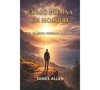 Como Piensa un Hombre: El Clásico Original de 1902