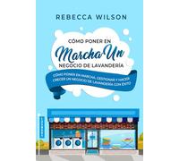 Cómo poner en marcha un negocio de lavandería: Cómo poner en marcha, gestionar y hacer crecer un negocio de lavandería con éxito