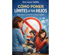 CÓMO PONER LÍMITES A TUS HIJOS: Cómo educar con límites en tiempos digitales
