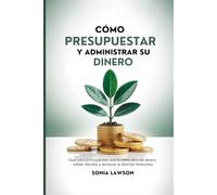 CÓMO PRESUPUESTAR Y ADMINISTRAR SU DINERO: Guía para principiantes sobre cómo ahorrar dinero, saldar deudas y alcanzar la libertad financiera (Serie Dinero Hecho Simple)
