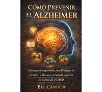 CÓMO PREVENIR EL ALZHEIMER: Estrategias Comprobadas para Proteger tu Cerebro y Mantener la Salud Cognitiva ¡En Menos de 30 DÍAS!