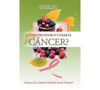 ¿Cómo Prevenir o Curar el CÁNCER?: ¡Conozca los 3 Métodos Probados Contra el Cáncer!