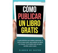 CÓMO PUBLICAR mi LIBRO GRATIS: Podrás escribir, publicar y vender tu Libro en la Mayor Librería del Mundo. (de Word a Kindle)