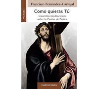 Como quieras Tú: Cuarenta meditaciones sobre la Pasión del Señor: 121 (Cuadernos Palabra)