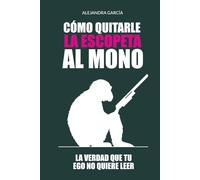 Cómo quitarle la escopeta al mono: La verdad que tu ego no quiere leer