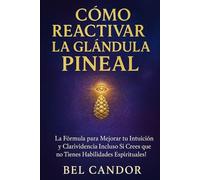 CÓMO REACTIVAR LA GLÁNDULA PINEAL: La Fórmula para Mejorar tu Intuición y Clarividencia ¡Incluso Si Crees que no Tienes Habilidades Espirituales!: 9 (Glándula Pineal y Supraconciencia ACTIVADA)
