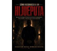 Cómo reconocer a un hijueputa: Manual de inteligencia humana para detectar manipuladores, falsos aliados y relaciones que cuestan demasiado