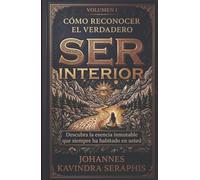 CÓMO RECONOCER EL VERDADERO SER INTERIOR: Descubra la esencia inmutable que siempre ha habitado en usted. (COLECCIÓN EXCLUSIVA: DEVELANDO LOS GRANDES MISTERIOS DEL SER)