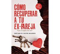 Cómo recuperar a tu ex-pareja: Las cinco reglas de oro