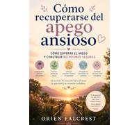 Cómo recuperarse del apego ansioso: Cómo superar el miedo y construir relaciones seguras