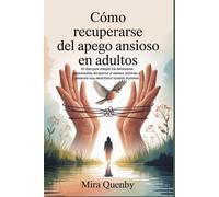 Cómo recuperarse del apego ansioso en adultos: 40 días para romper los detonantes emocionales, reconectar el sistema nervioso y construir una estabilidad interior duradera