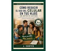 Cómo Reducir el Uso del Celular en Tus Hijos Sin Gritos ni Castigos: Guía práctica para poner límites sin gritos, culpa ni peleas constantes
