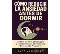 CÓMO REDUCIR LA ANSIEDAD ANTES DE DORMIR: Métodos efectivos para relajarte y conciliar el sueño con el sistema “Desconexión Progresiva”.