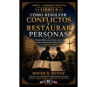 CÓMO RESOLVER CONFLICTOS Y RESTAURAR PERSONAS: Principios biblicos para prevenir, resolver y restaurar relaciones para la gloria de Dios y la unidad de Su iglesia (LIDERAZGO CRISTIANO)