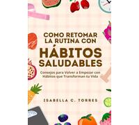 Como Retomar la Rutina con Hábitos Saludables: Consejos para Volver a Empezar con Hábitos que Transforman tu Vida