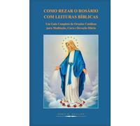 COMO REZAR O ROSÁRIO COM LEITURAS BÍBLICAS: Um Guia Completo de Orações Católicas para Meditação, Cura e Devoção Diária (Série de Oração e Intercessão Católica)