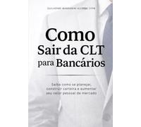 Como Sair da CLT para Bancários: Saiba como se planejar, construir carteira e aumentar seu valor pessoal de mercado