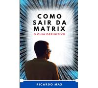 COMO SAIR DA MATRIX: O GUIA DEFINITIVO