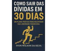 COMO SAIR DAS DÍVIDAS EM 30 DIAS: Um plano prático para recuperar sua liberdade financeira
