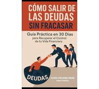 CÓMO SALIR DE DEUDAS SIN ARRUINARSE: GUÍA PRÁCTICA EN 30 DIAS - Recuperar el control de su vida financiera
