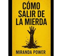 CÓMO SALIR DE LA MIERDA: Guía brutal para tocar fondo, romper cadenas y volver a levantarte sin pedir permiso