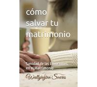 cómo salvar tu matrimonio: Sanidad de las Emociones en el Matrimonio
