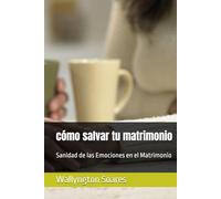 cómo salvar tu matrimonio: Sanidad de las Emociones en el Matrimonio
