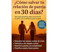 ¿ Cómo salvar tu relación de pareja en 30 días ?: Incluye ejercicios prácticos y reflexiones para mejorar la comunicación, la confianza y la pasión