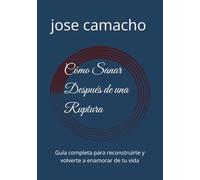 Cómo Sanar Después de una Ruptura: Guía completa para reconstruirte y volverte a enamorar de tu vida