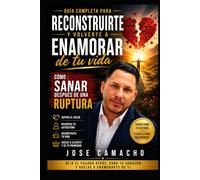Cómo Sanar Después de una Ruptura: Guía completa para reconstruirte y volverte a enamorar de tu vida