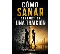Cómo sanar después de una traición recupera tu poder eleva tu valor y nunca vuelvas a perderte