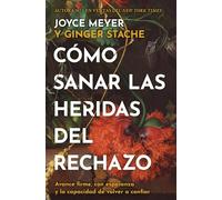 Cómo Sanar Las Heridas del Rechazo (Healing the Wounds of Rejection): Avance Firme, Con Esperanza Y La Capacidad de Volver a Confiar