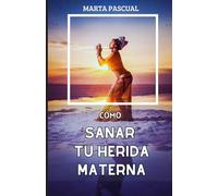 Cómo sanar tu herida materna (SANAR HERIDAS FAMILIARES)