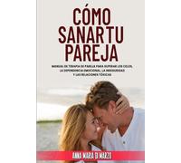 Cómo Sanar Tu Pareja: Manual de Terapia de Pareja para superar los Celos, la Dependencia Emocional, la Inseguridad y las Relaciones Tóxicas