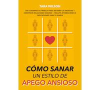 Cómo sanar un estilo de apego ansioso: Un cuaderno de trabajo para detener la ansiedad y construir relaciones seguras - Incluye afirmaciones e indicaciones para tu diario