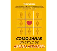 Cómo sanar un estilo de apego ansioso: Un cuaderno de trabajo para detener la ansiedad y construir relaciones seguras - Incluye afirmaciones e indicaciones para tu diario