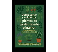 Como sanar y cuidar tus plantas de jardin , huerto e interior con productos y remedios naturales