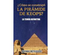 ¿Cómo se construyó La Pirámide de Keops?: La teoría Definitiva