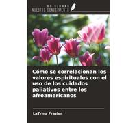 Cómo se correlacionan los valores espirituales con el uso de los cuidados paliativos entre los afroamericanos