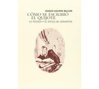 Como Se Escribio El Quijote: La Tecnica y El Estilo de Cervantes