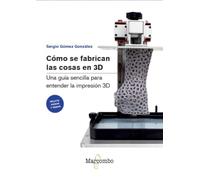 Cómo se fabrican las cosas en 3D: Una guía sencilla para entender la impresión 3D