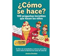¿Cómo se hace? 100 preguntas increíbles que hacen los niños: Un libro de curiosidades y colorear para niños sobre cómo se fabrican las cosas de cada día (Colorea y Descubre)