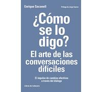 ¿Cómo se lo digo? El arte de las conversaciones difíciles: El impulso de cambios efectivos a través del diálogo