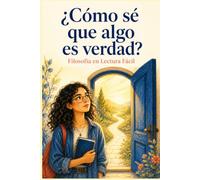 ¿Cómo sé que algo es verdad?: Una guía de Lectura Fácil para pensar, comprobar y decidir (Preguntas para pensar. Filosofía en lenguaje claro)