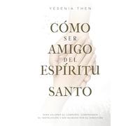 Como Ser Amigo del Espíritu Santo: Para valorar su compañía, comprender su instrucción y ser guiados por su dirección