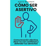 Cómo ser asertivo: Comunicación efectiva, decir no con confianza y defender tus derechos