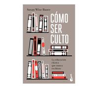 Cómo Ser Culto: La Educación Clásica Que Nunca Recibiste / The Well-Educated Mind: La educación clásica que nunca recibiste