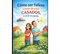 Cómo Ser Felices a Pesar de Estar Casados: O Vivir en Pareja (How To Be happy in a Relationship)