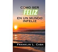 COMO SER FELIZ EN UN MUNDO INFELIZ