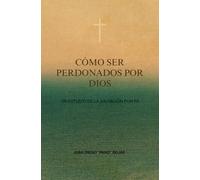 Cómo ser perdonado por Dios: Un estudio de la salvacion por fe